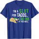 I'm A Slut For Tacos A Tac-Ho If You Will Funny Tacos Lovers T-Shirt - T-Shirt | Royal