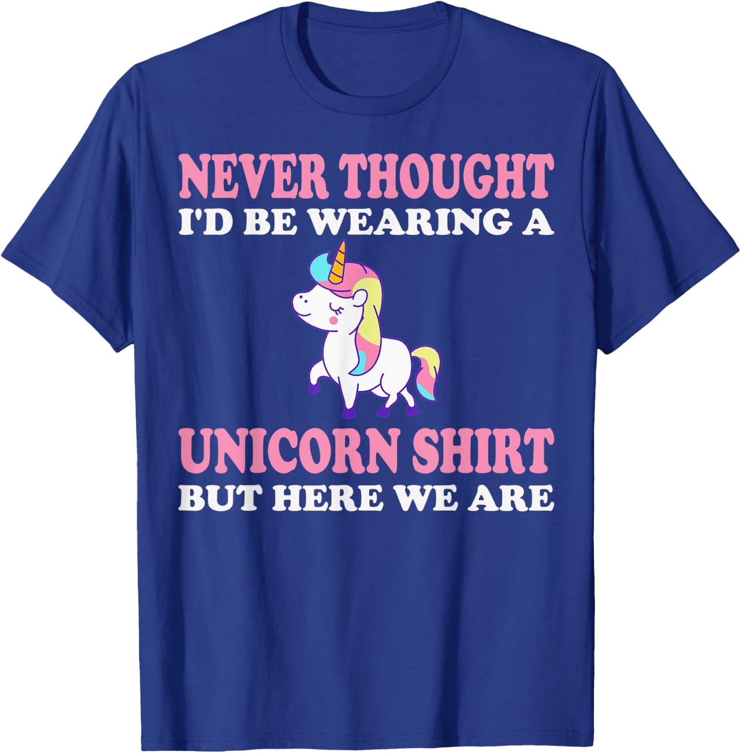Never Thought I'd Be Wearing A Unicorn But Here We Are T-Shirt - T-Shirt | Royal