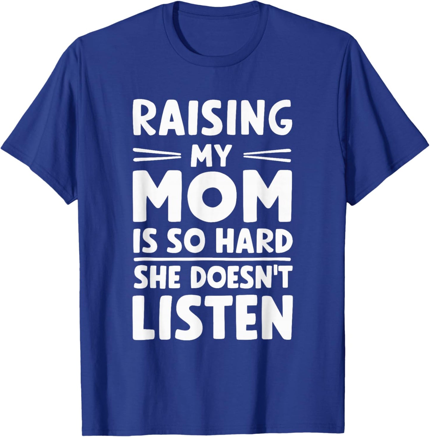 Raising My Mom Is So Hard She Doesn't Listen T-Shirt - T-Shirt | Royal