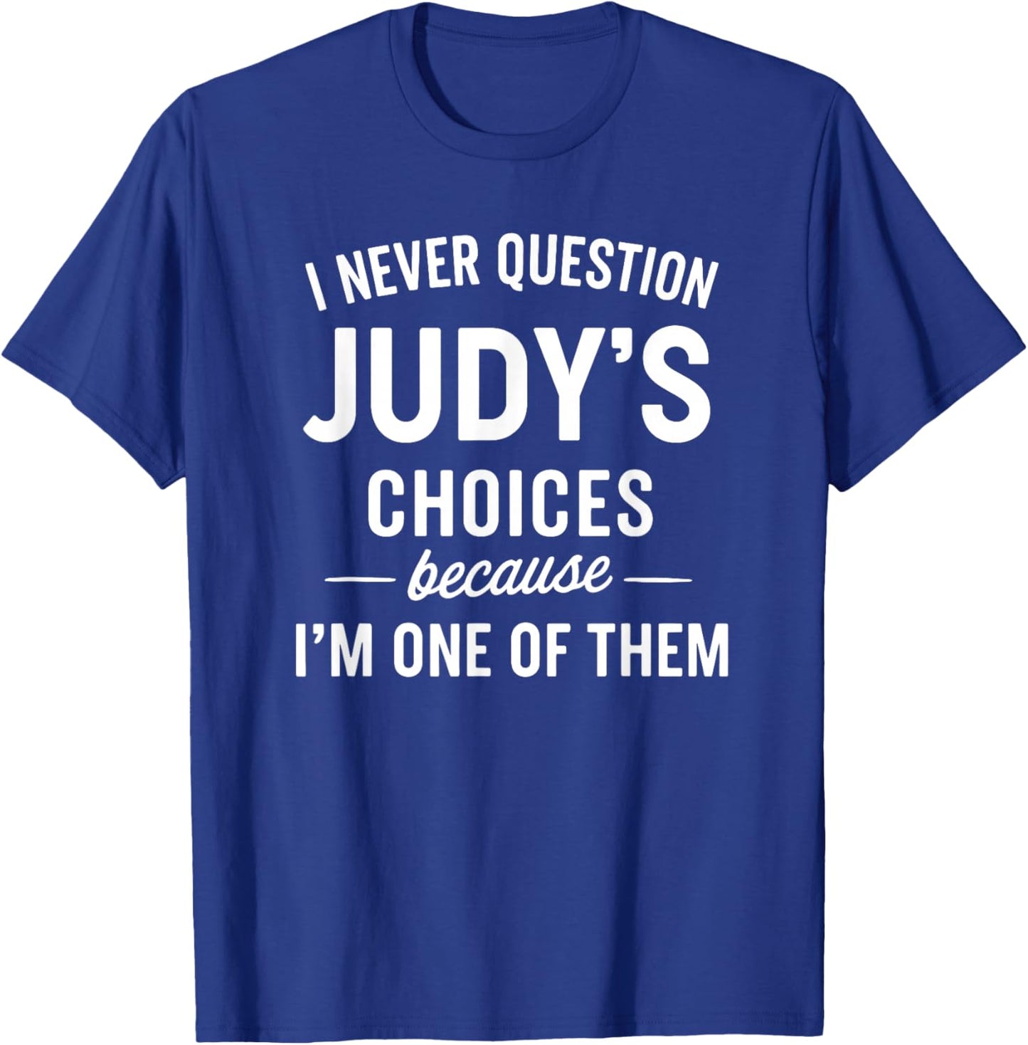I Never Question JUDY'S Choices Because I'm One of Them T-Shirt - T-Shirt | Royal