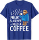 Feelin Slothee Need A Coffee Morning Sleepy Tired Lazy Sloth T-Shirt - T-Shirt | Royal