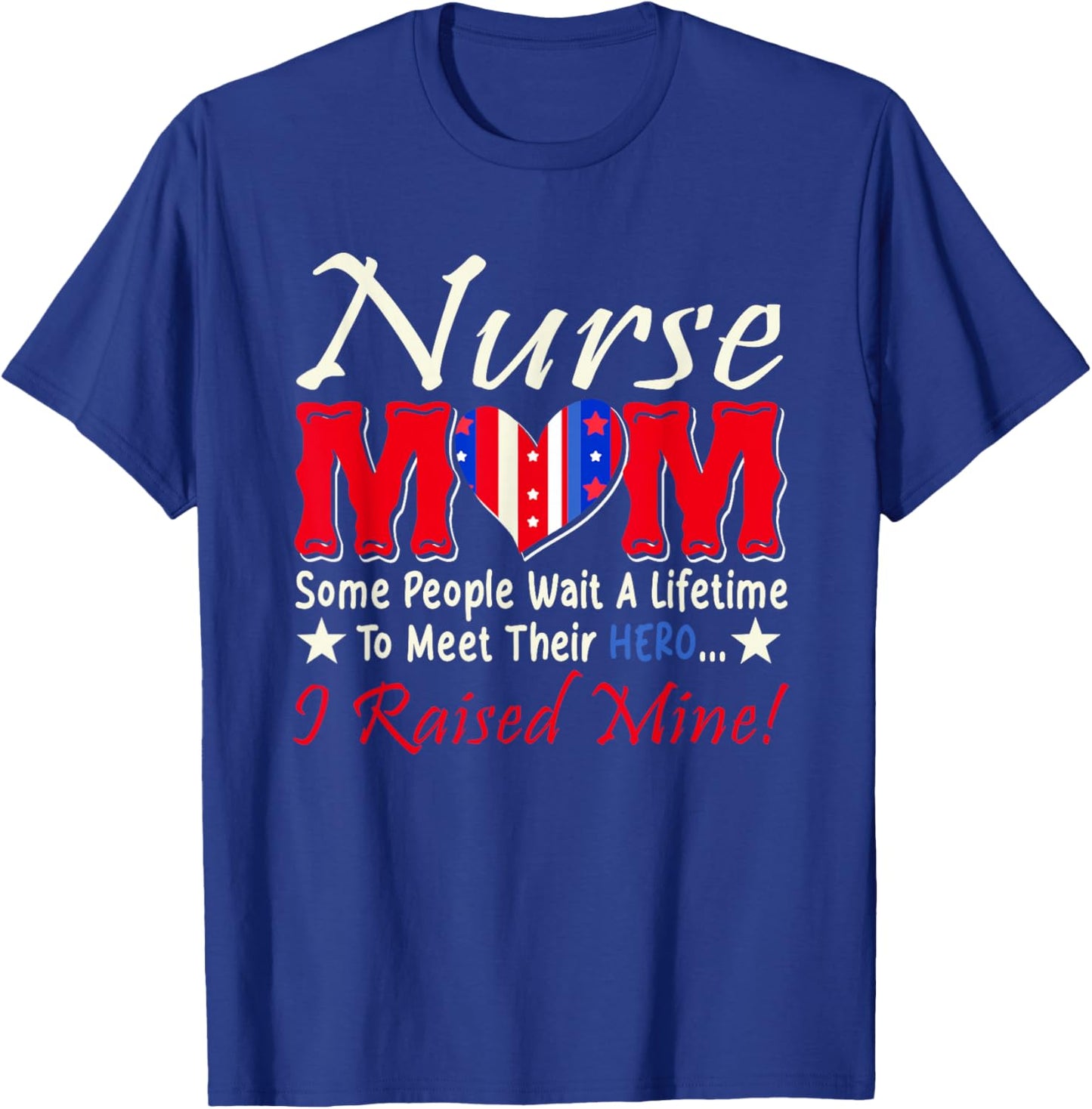 Nurse Mom People Wait A Lifetime Meet Hero I Raised My T-Shirt - T-Shirt | Royal