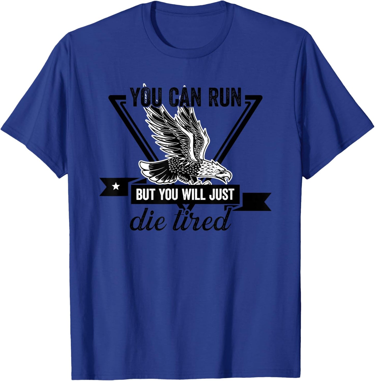 You Can Run But You Will Just Die Tired Bald Eagle Image T-Shirt - T-Shirt | Royal