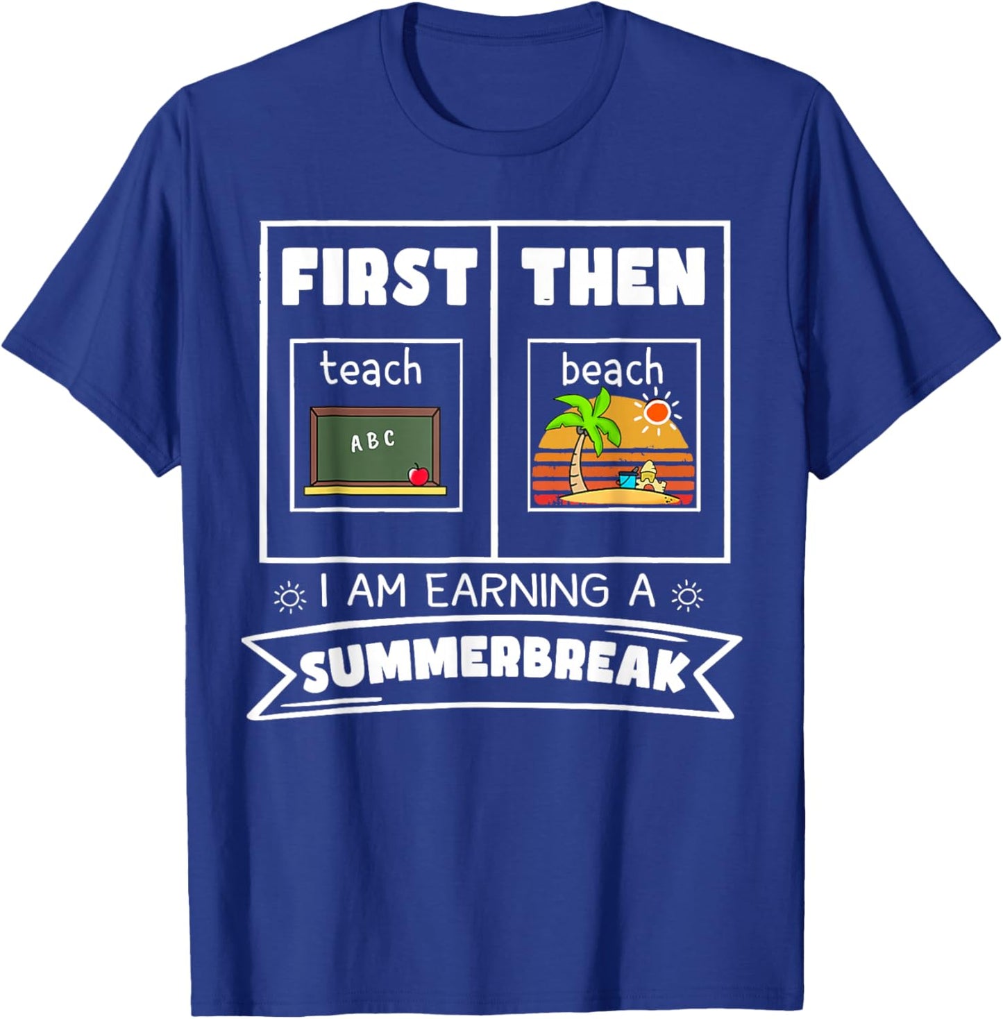 First Teach Then Beach I Am Earning A Summer Break Teacher T-Shirt - T-Shirt | Royal