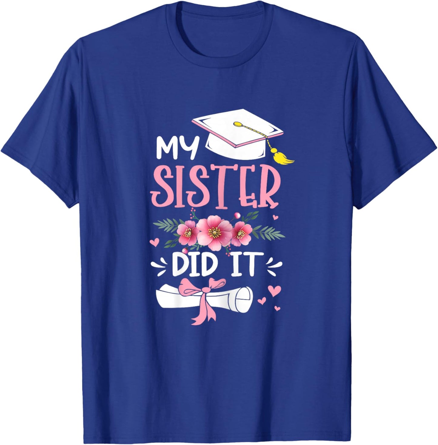My Sister Did It Graduation Proud Sister Graduated Floral T-Shirt - T-Shirt | Royal