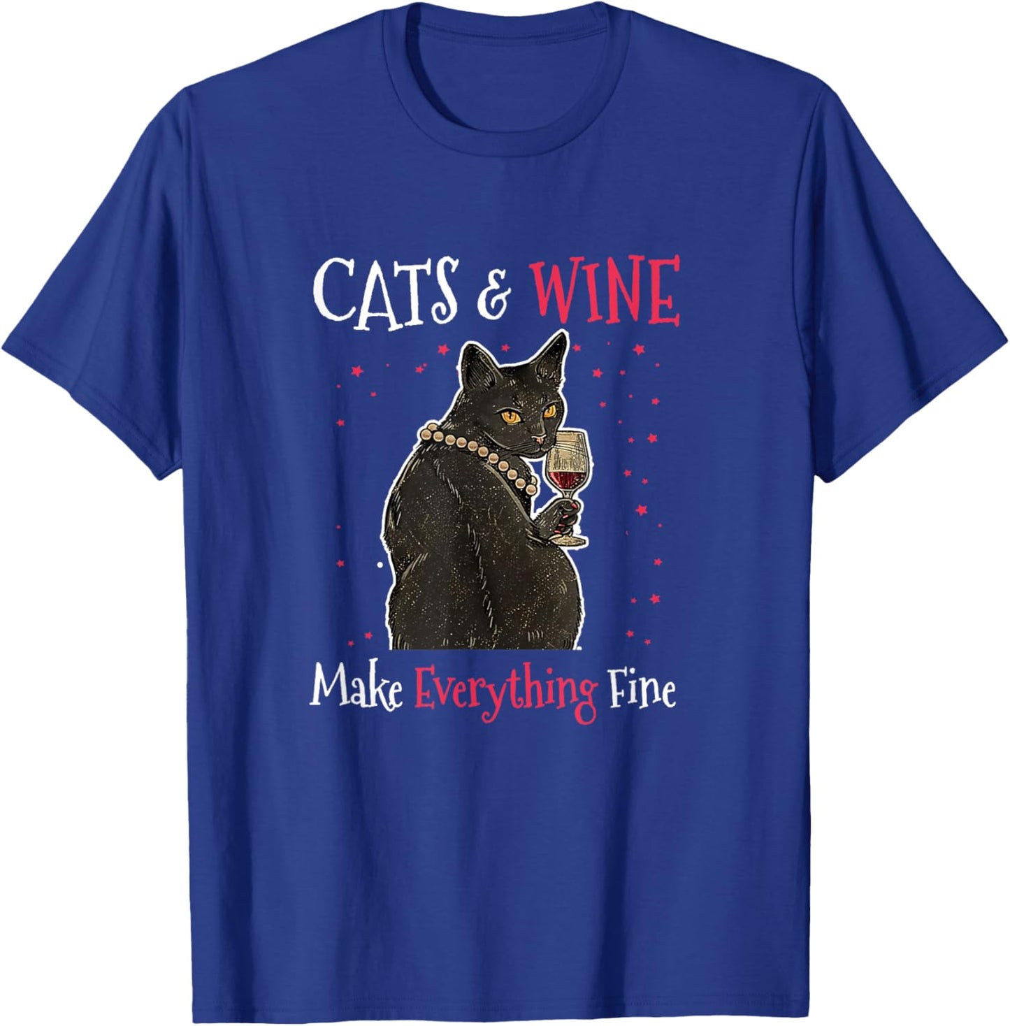 Sarcastic Cats and Wine Make Everything Fine Drinking Lovers T-Shirt - T-Shirt | Royal