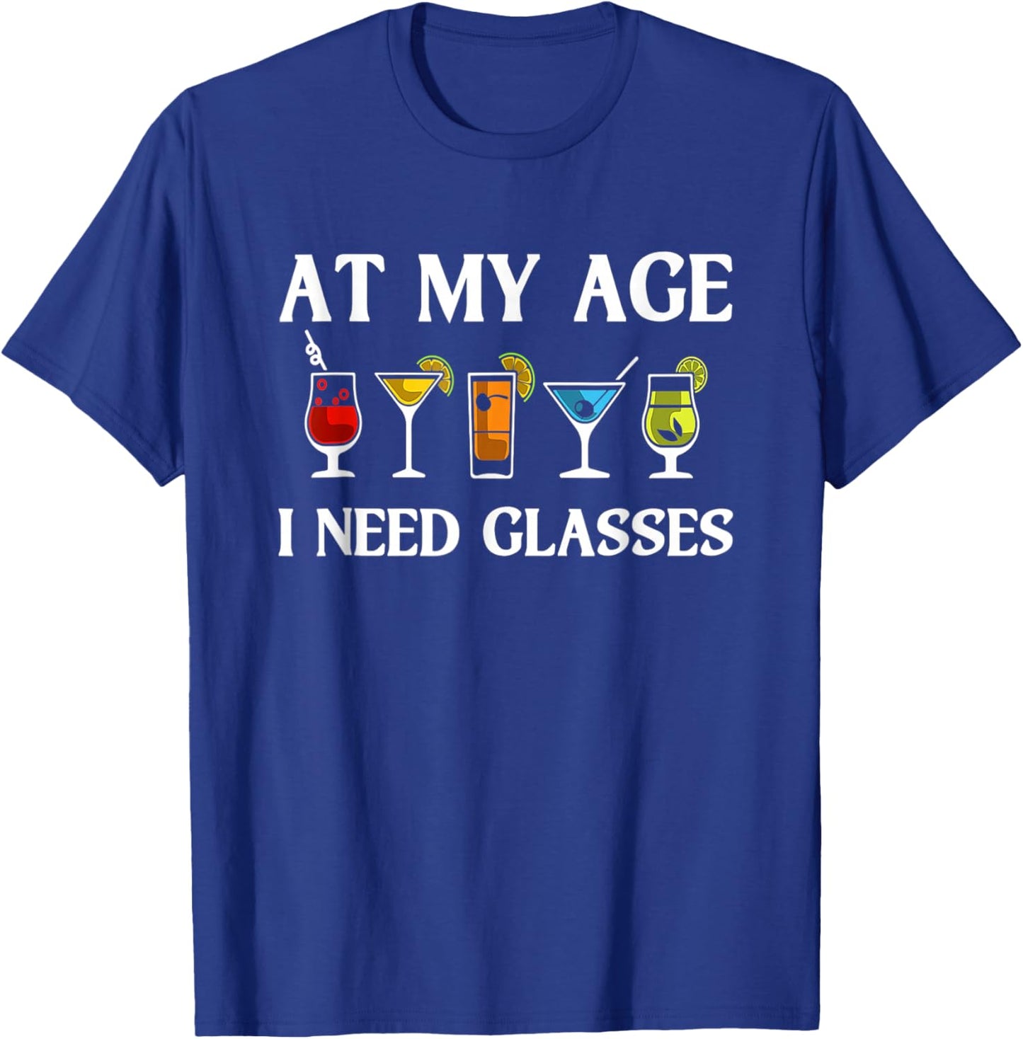Funny At My Age I Need Glasses Gift Cool Cocktail Glass Joke T-Shirt - T-Shirt | Royal