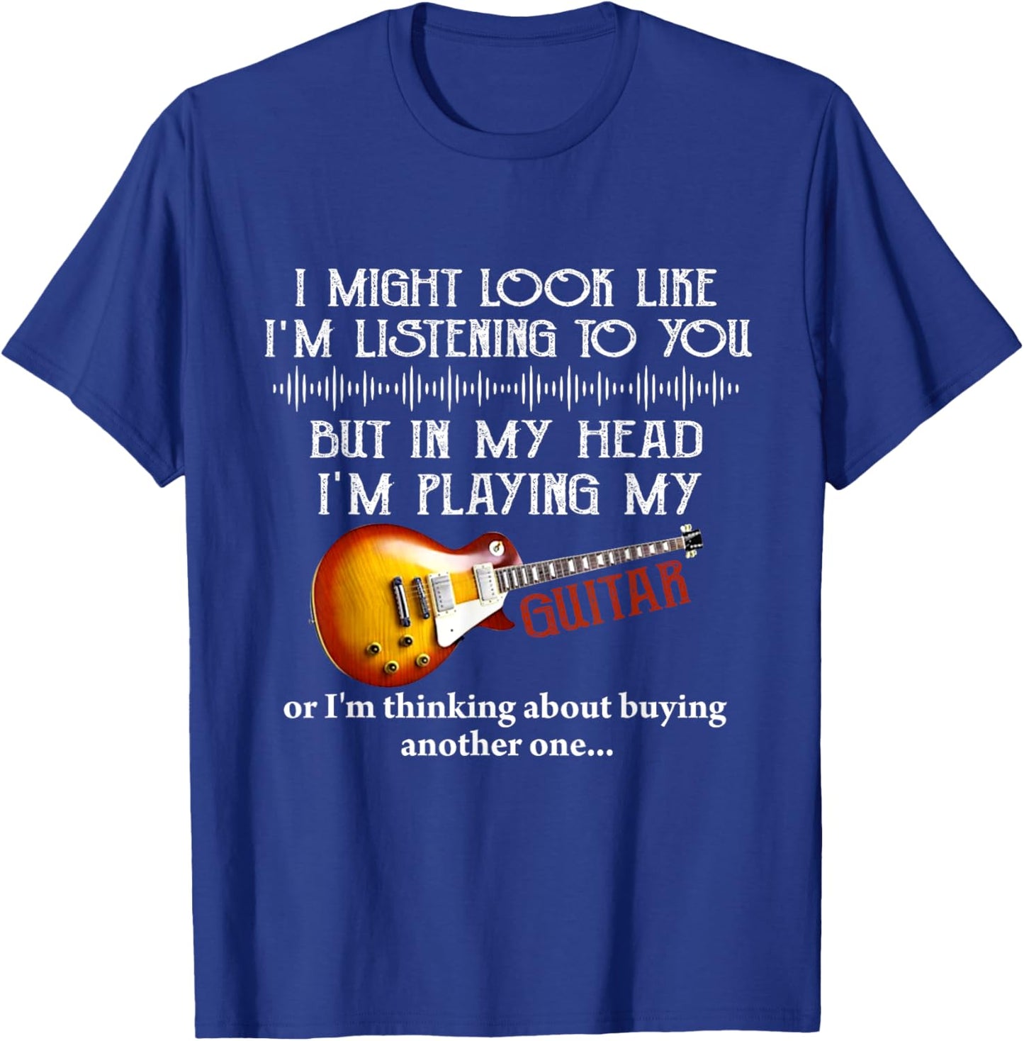 I Might Look Like I'm Listening to You Funny Music Guitar T-Shirt - T-Shirt | Royal
