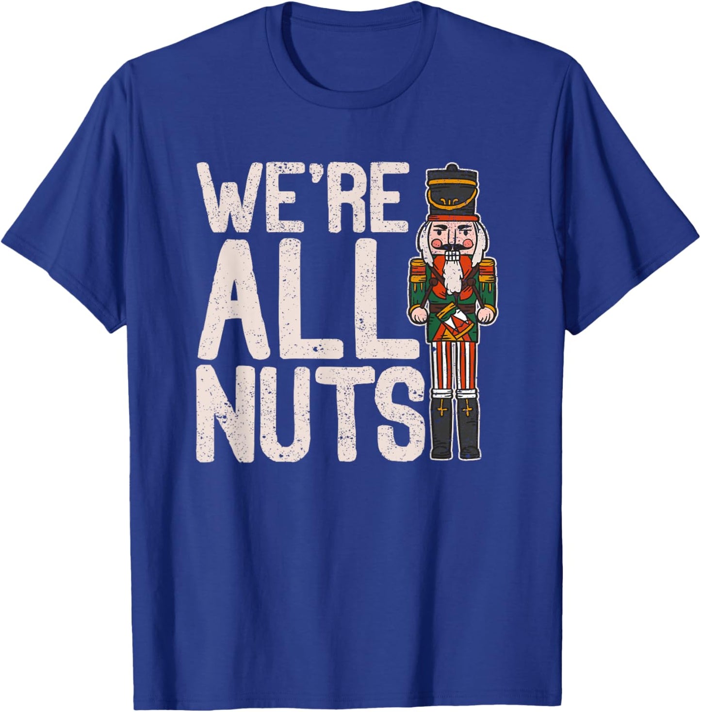 We're All Nuts Funny Christmas Soldier Nutcracker Joke Xmas T-Shirt - T-Shirt | Royal