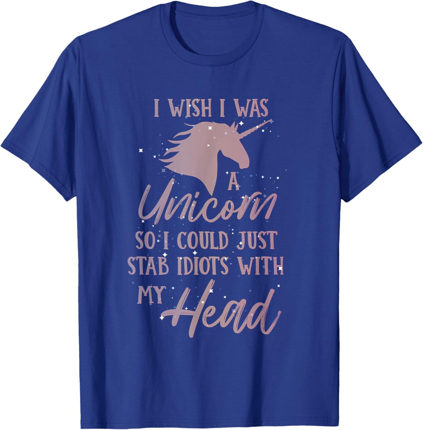 I Wish I Was a Unicorn So I Can Stab Idiots with My Head T-Shirt - T-Shirt | Royal
