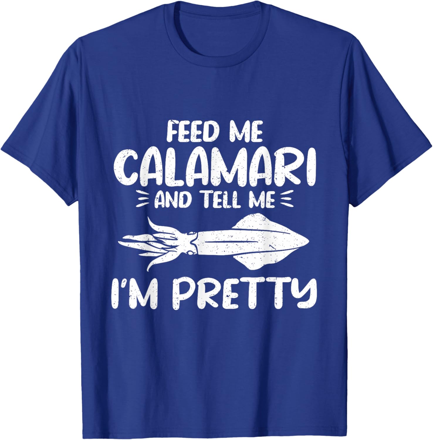 Feed Me Calamari And Tell Me Im Pretty Seafood Calamari T-Shirt - T-Shirt | Royal