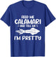 Feed Me Calamari And Tell Me Im Pretty Seafood Calamari T-Shirt - T-Shirt | Royal