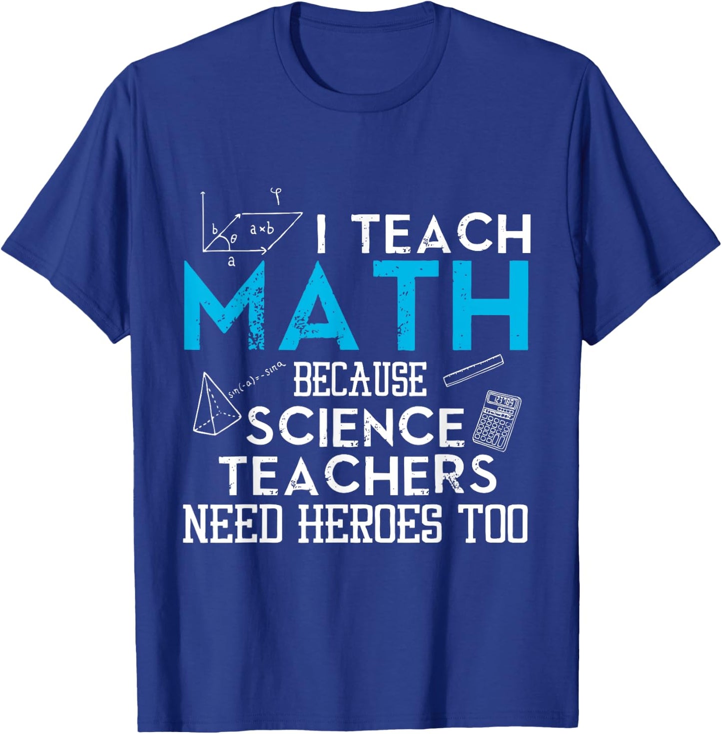 I Teach Math Because Science Teachers Need Heroes Too Men Women T-Shirt - T-Shirt | Royal