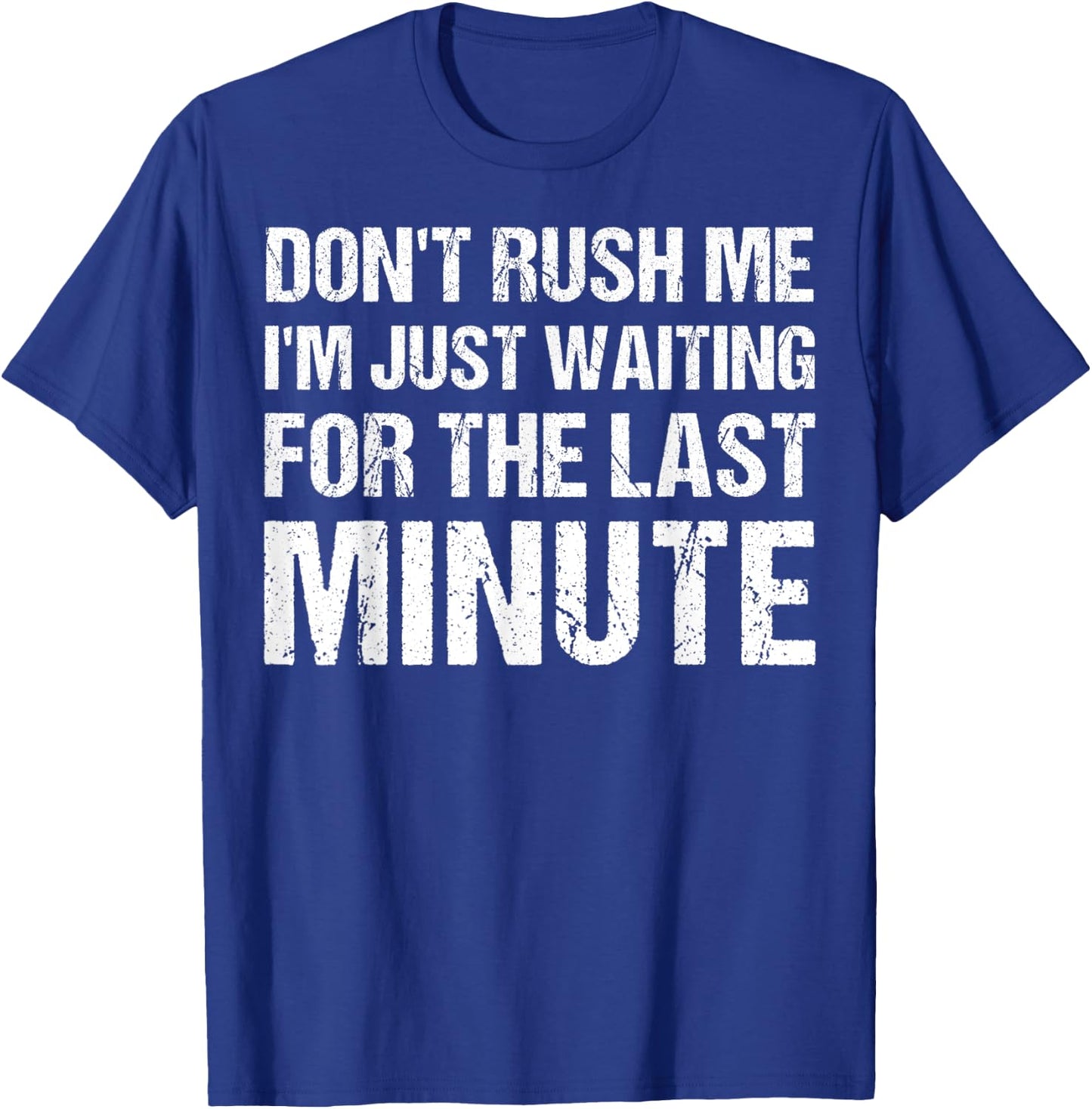 Don't Rush Me, I'm Just Waiting For The Last Minute T-Shirt - T-Shirt | Royal