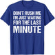 Don't Rush Me, I'm Just Waiting For The Last Minute T-Shirt - T-Shirt | Royal