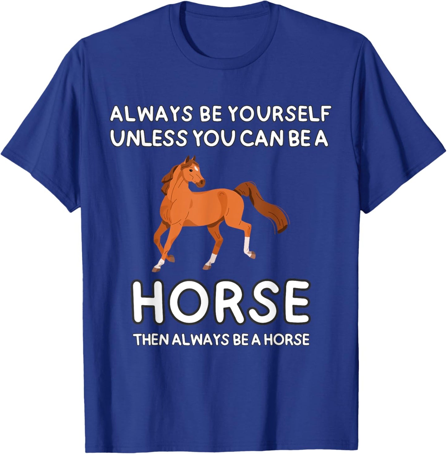 Always Be Yourself Unless You Can Be A Horse Cute Funny T-Shirt - T-Shirt | Royal
