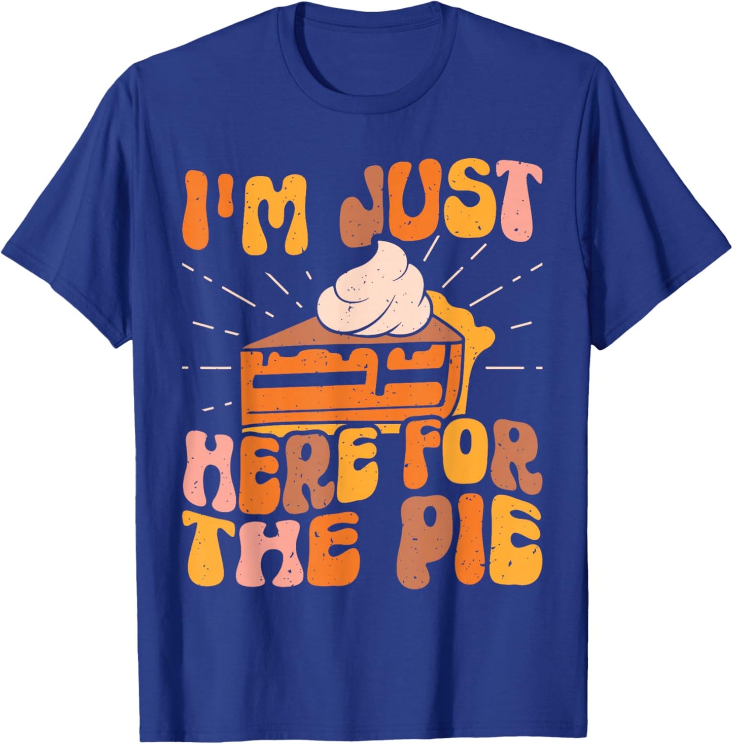 I'm Just Here for the Pie Pumpkin Pie Thanksgiving Day Funny T-Shirt - T-Shirt | Royal