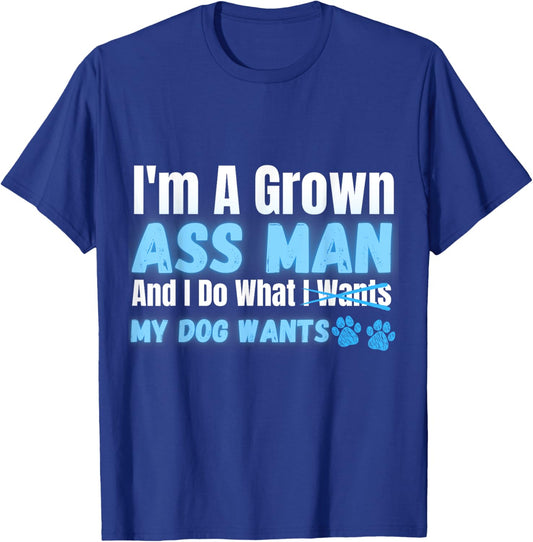 Men's I'm a Grown Ass Man and I Do What My Dog Wants Funny T-Shirt - T-Shirt | Royal