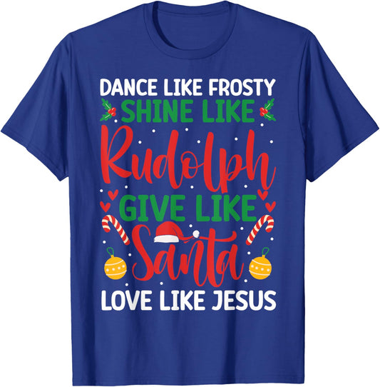 Dance Like Frosty Shine Like Rudolph Give Santa Love Jesus T-Shirt - T-Shirt | Royal