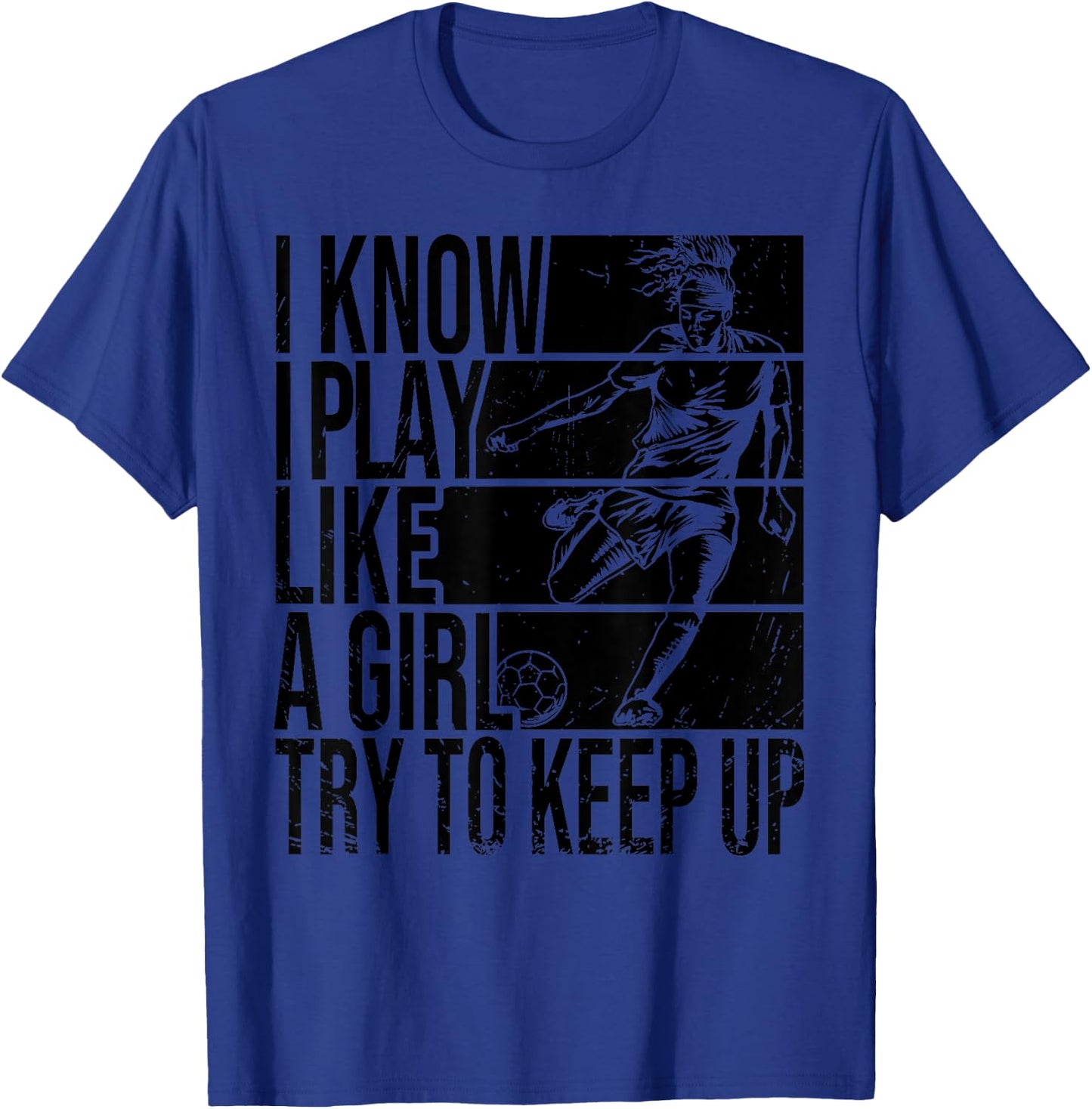 I Know I Play Like A Girl Try To Keep Up Funny Soccer Player T-Shirt - T-Shirt | Royal