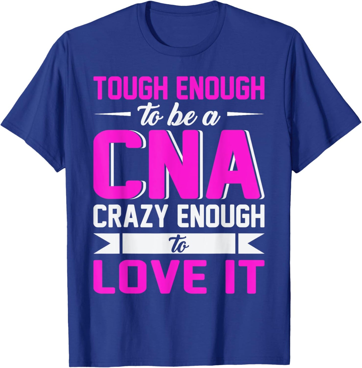 Tough Enough To Be A CNA Crazy Enough To Love It T-Shirt - T-Shirt | Royal