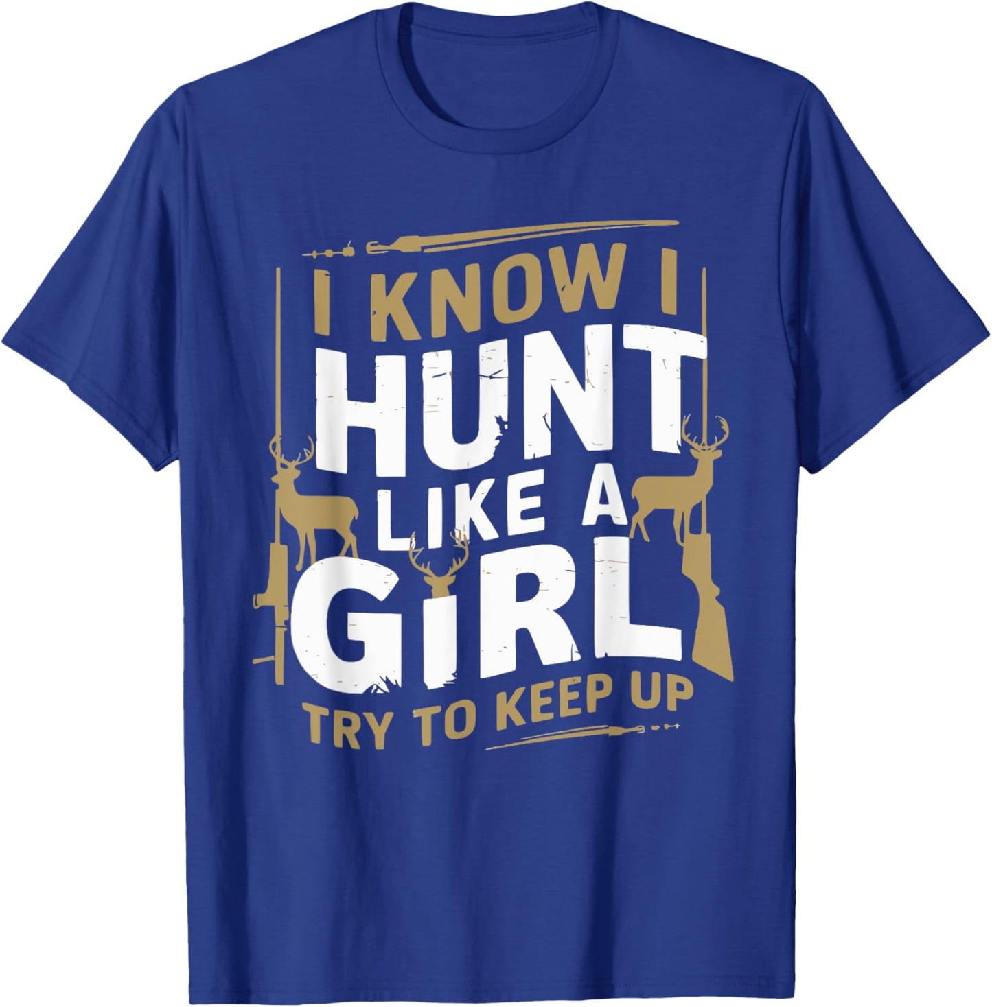 I Know I Hunt Like A Girl Try To Keep Up Funny Hunting T-Shirt - T-Shirt | Royal
