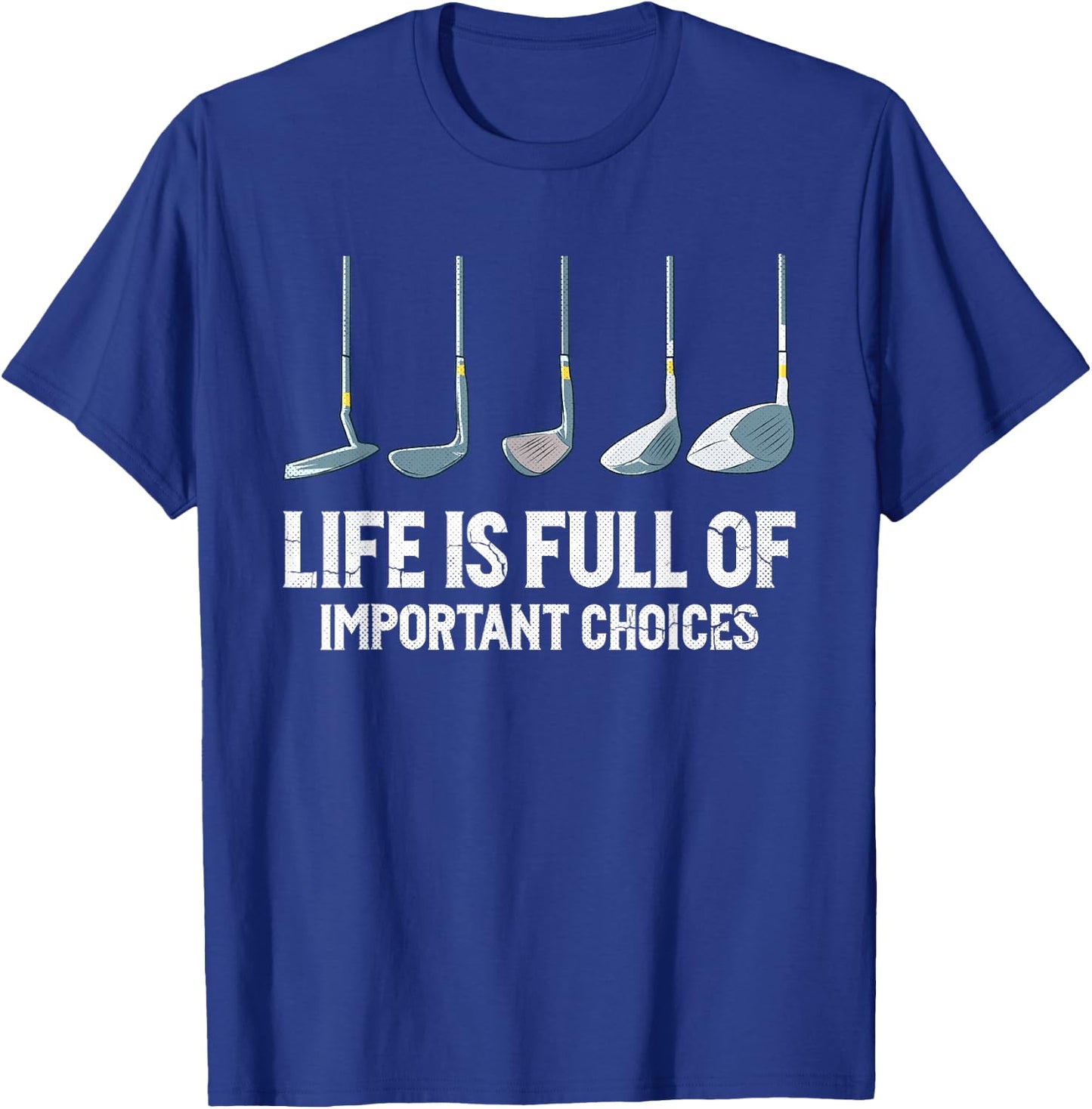 Life is Full Of Important Choices golf clubs types T-Shirt - T-Shirt | Royal