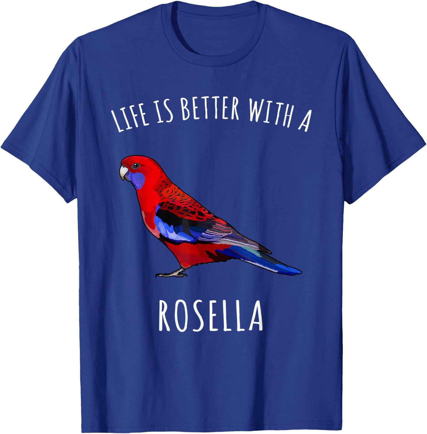 Life Is Better With A Rosella Bird Lover T-Shirt - T-Shirt | Royal