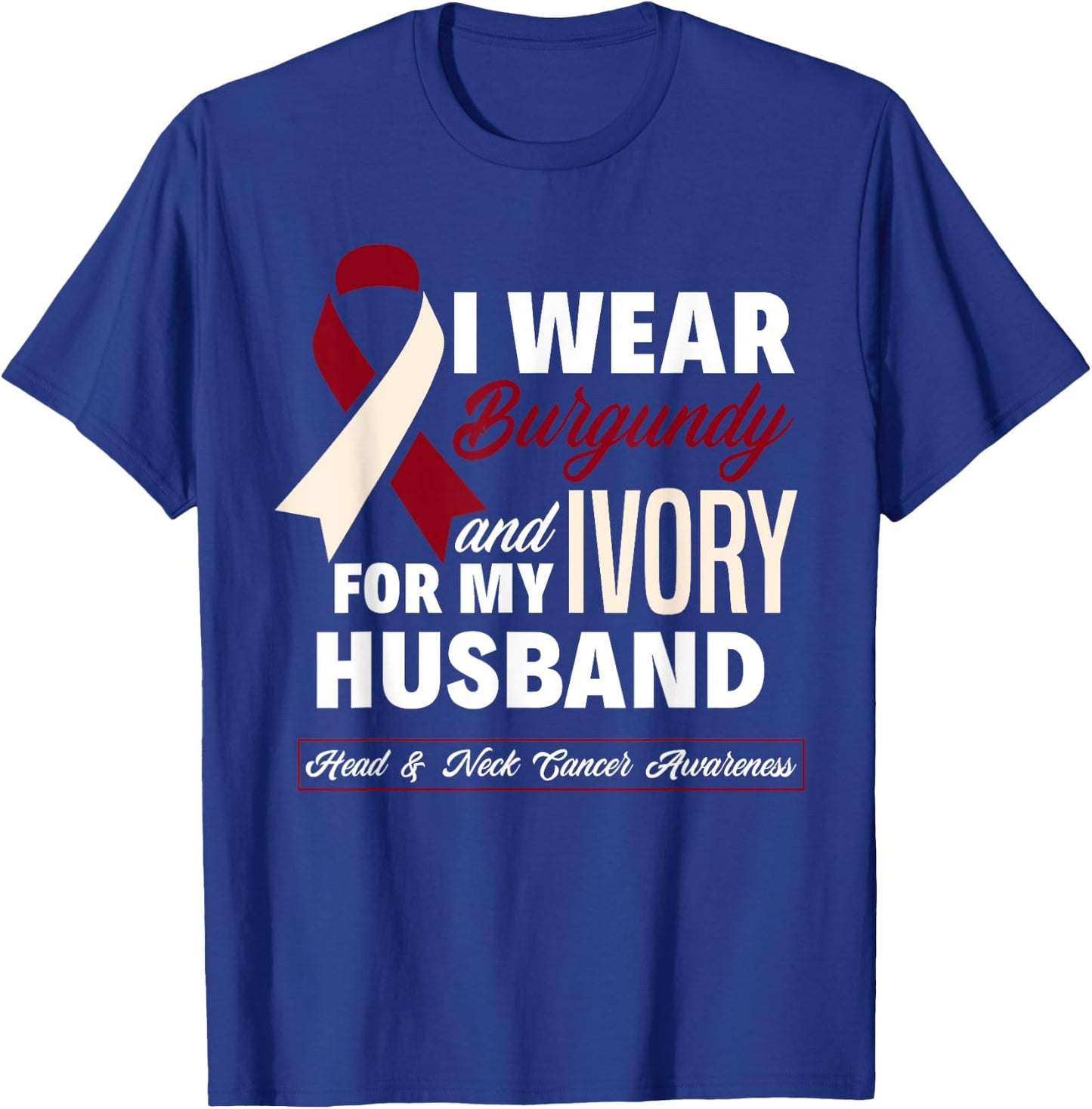 I Wear Burgundy & Ivory For My Husband Head & Neck Cancer T-Shirt - T-Shirt | Royal