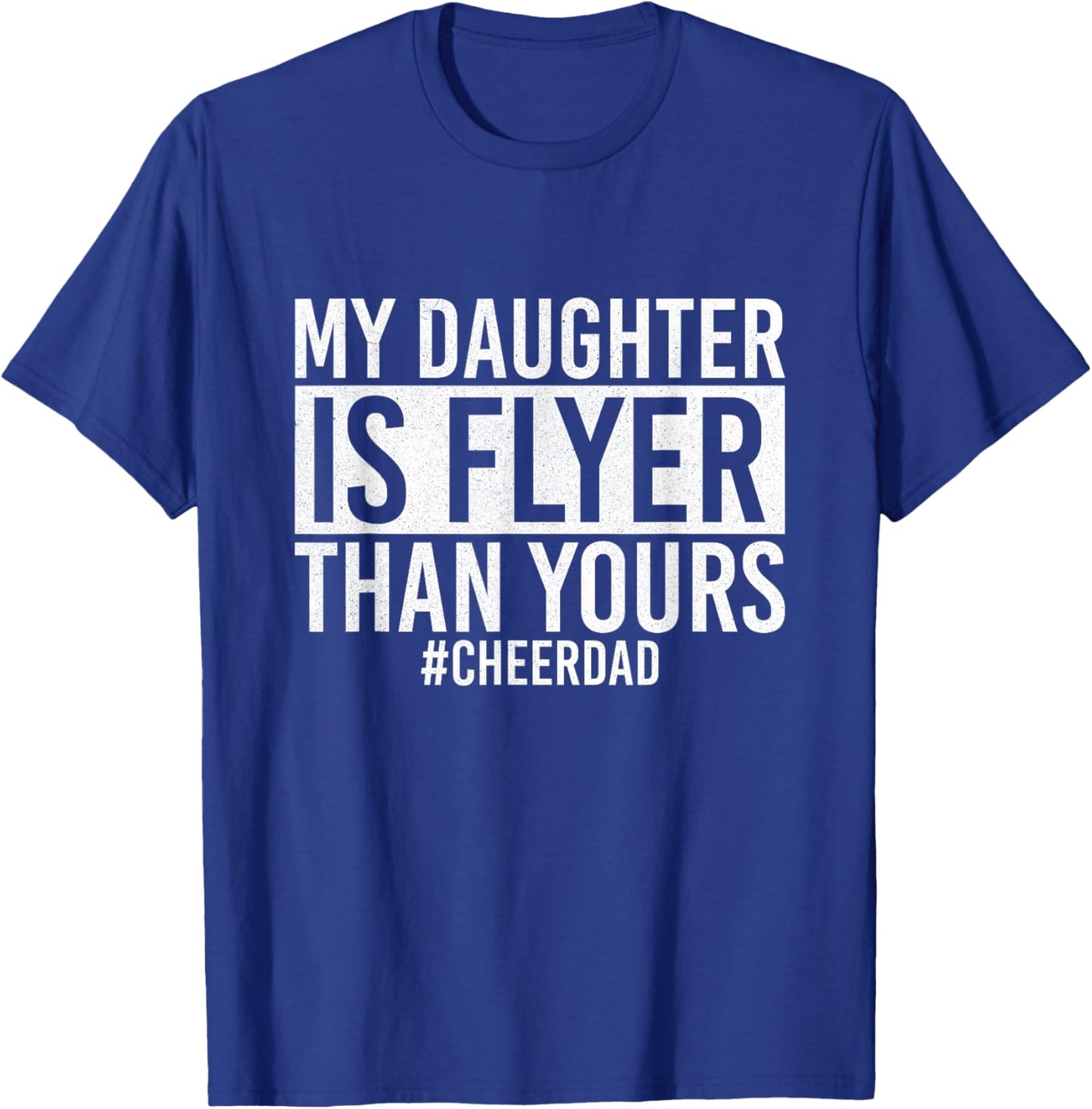 My Daughter Is Flyer Than Yours Cheer Dad Funny Cheerleading T-Shirt - T-Shirt | Royal