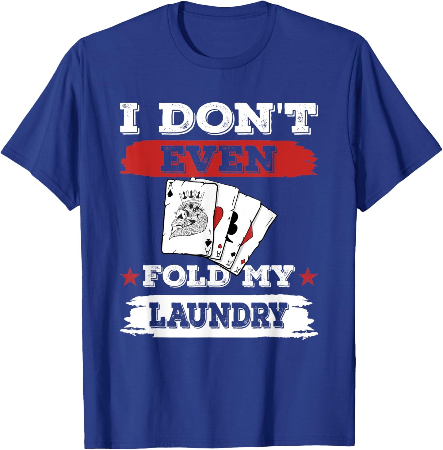 I don't even fold my laundry Poker Players Gambling T-Shirt - T-Shirt | Royal