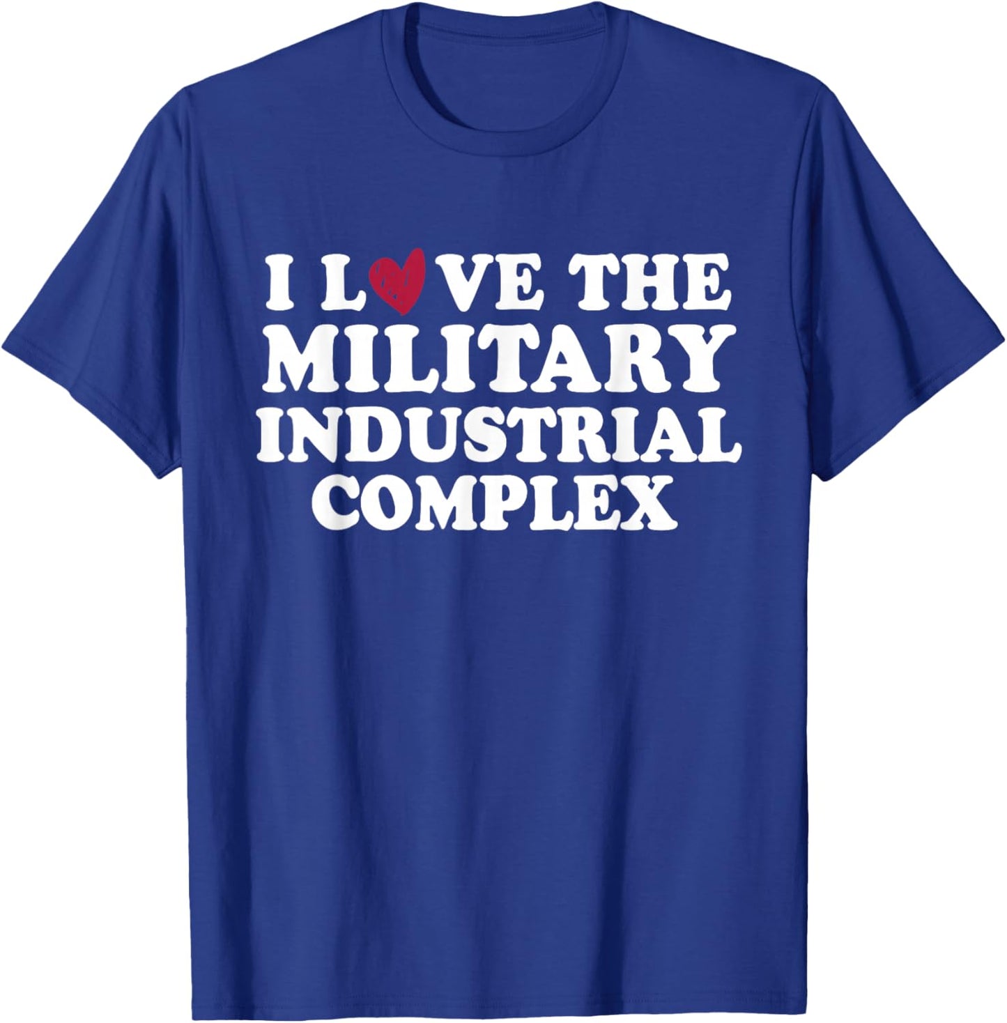 I Love Military Industrial Complex T-Shirt - T-Shirt | Royal