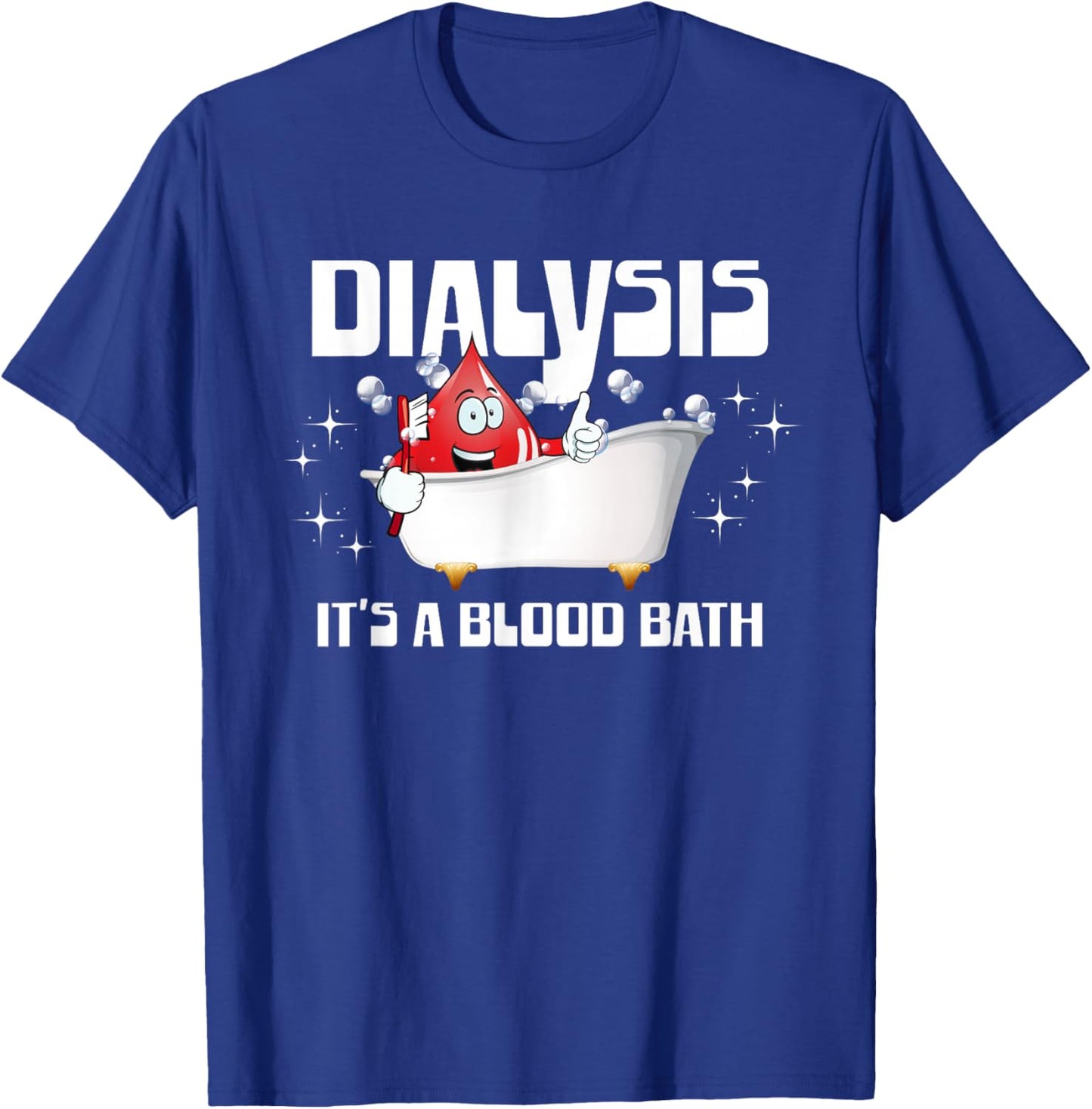 Dialysis It's A Blood Bath a Funny Dialysis Patient or Nurse T-Shirt - T-Shirt | Royal