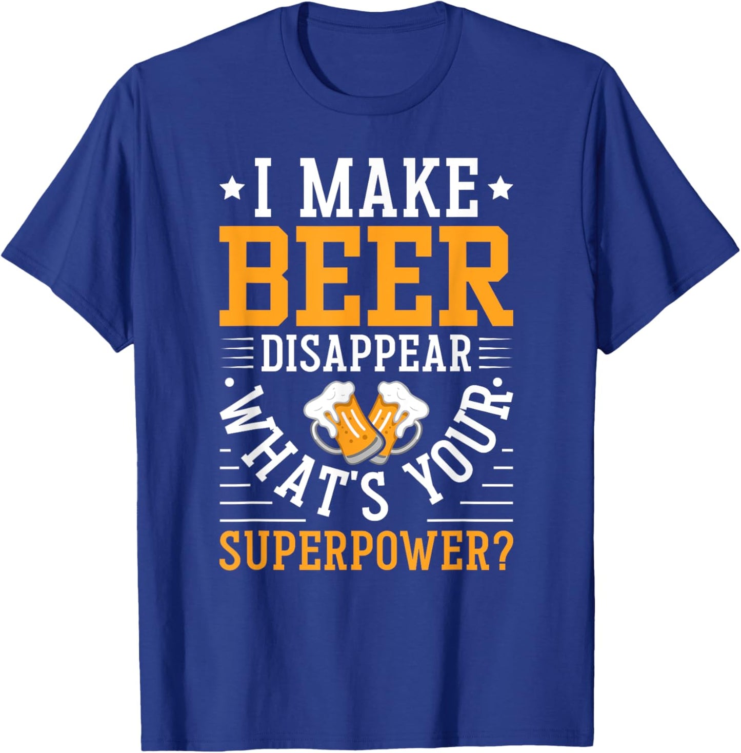 I Make Beer Disappear What's Your Superpower Funny Drinking T-Shirt - T-Shirt | Royal