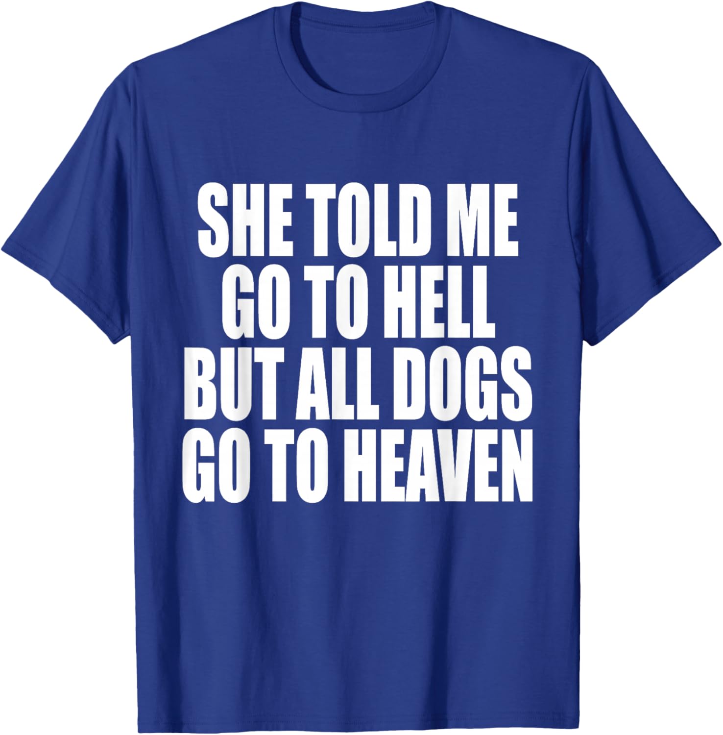 She Told Me Go To Hell But All Dogs Go To Heaven Funny Dog Women T-Shirt - T-Shirt | Royal