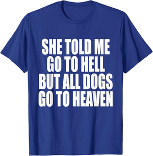 She Told Me Go To Hell But All Dogs Go To Heaven Funny Dog Women T-Shirt - T-Shirt | Royal