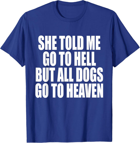 She Told Me Go To Hell But All Dogs Go To Heaven Funny Dog Women T-Shirt - T-Shirt | Royal