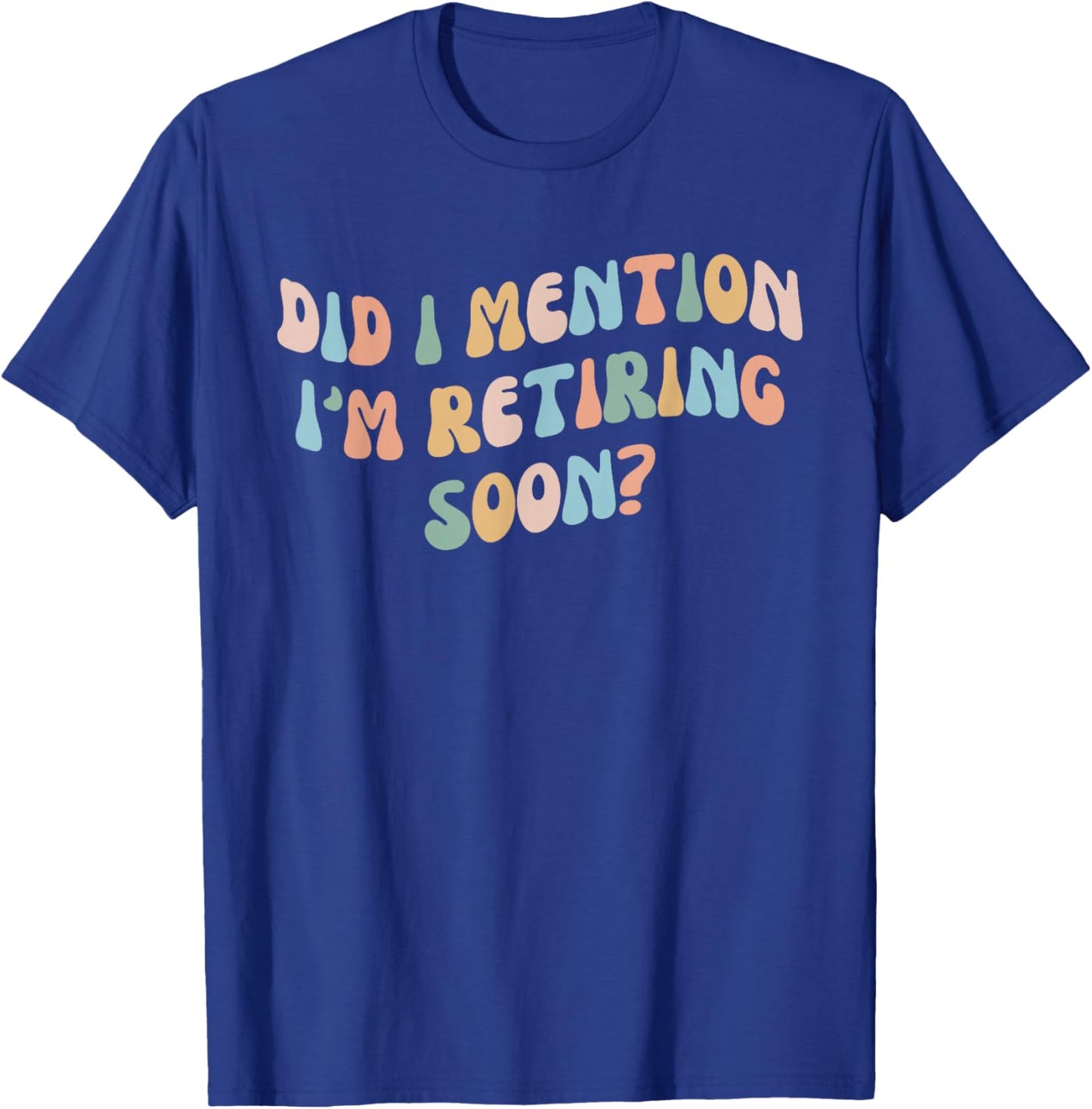 Did I Mention I'm Retiring Soon Funny Retirement 2024 T-Shirt - T-Shirt | Royal