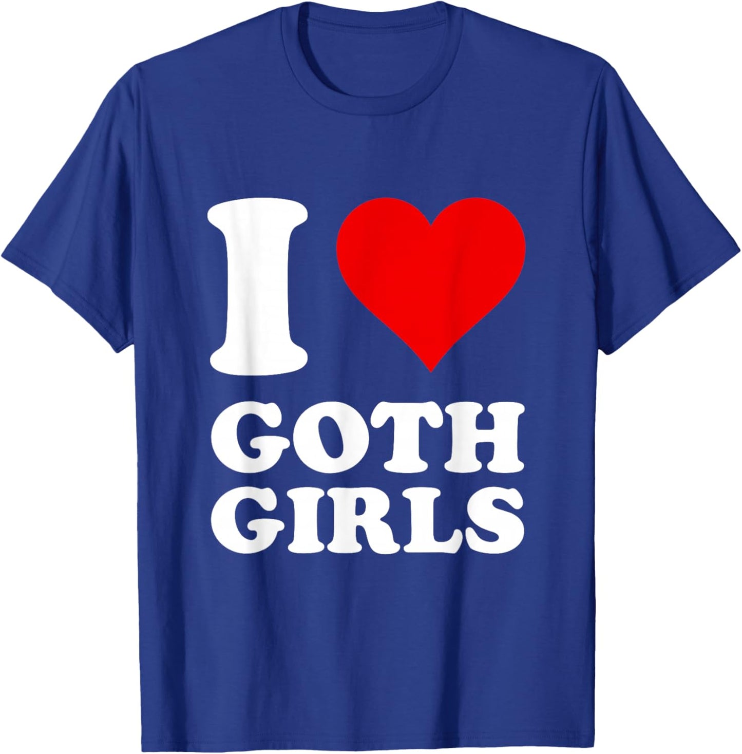 I Love Goth Girls T-Shirt - T-Shirt | Royal