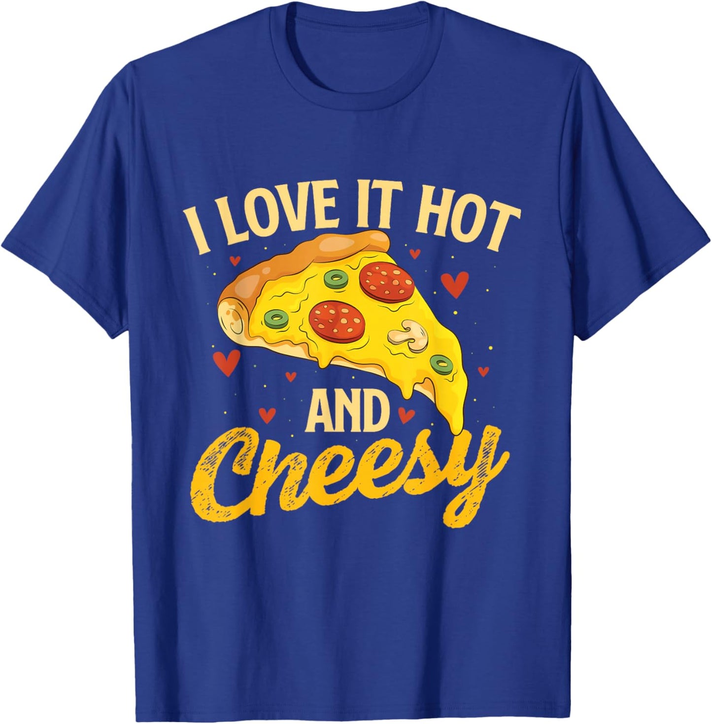 I Love It Hot And Cheesy - Food Lover Pizza Baker T-Shirt - T-Shirt | Royal