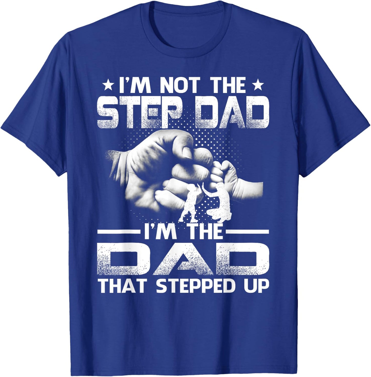 I'm Not The Stepdad I'm The Dad That Stepped Up T-Shirt - T-Shirt | Royal