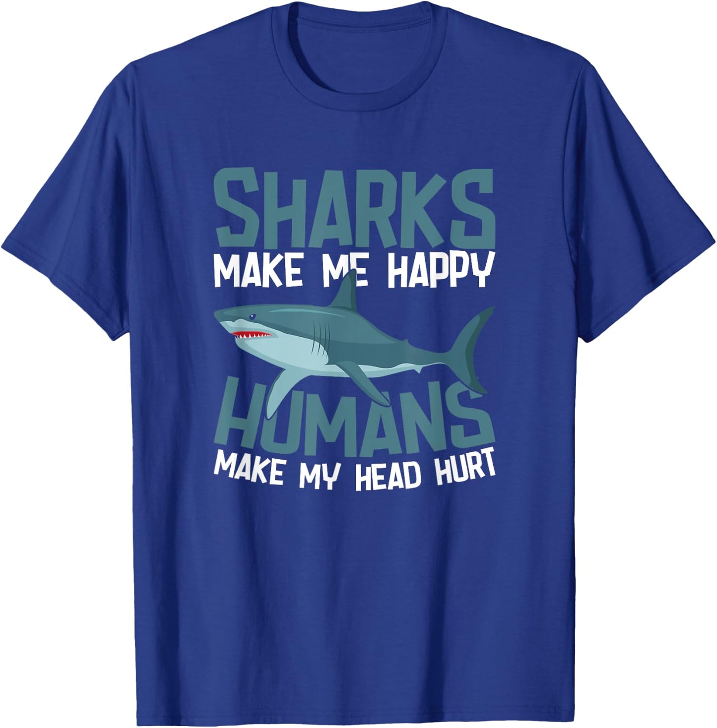 Sharks Make Me Happy Humans Make My Head Hurt T-Shirt - T-Shirt | Royal