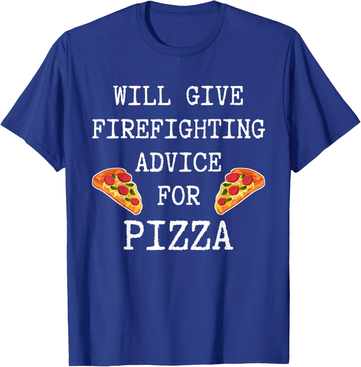 Firefighting Advice For Pizza Fireman Funny Firefighter T-Shirt - T-Shirt | Royal