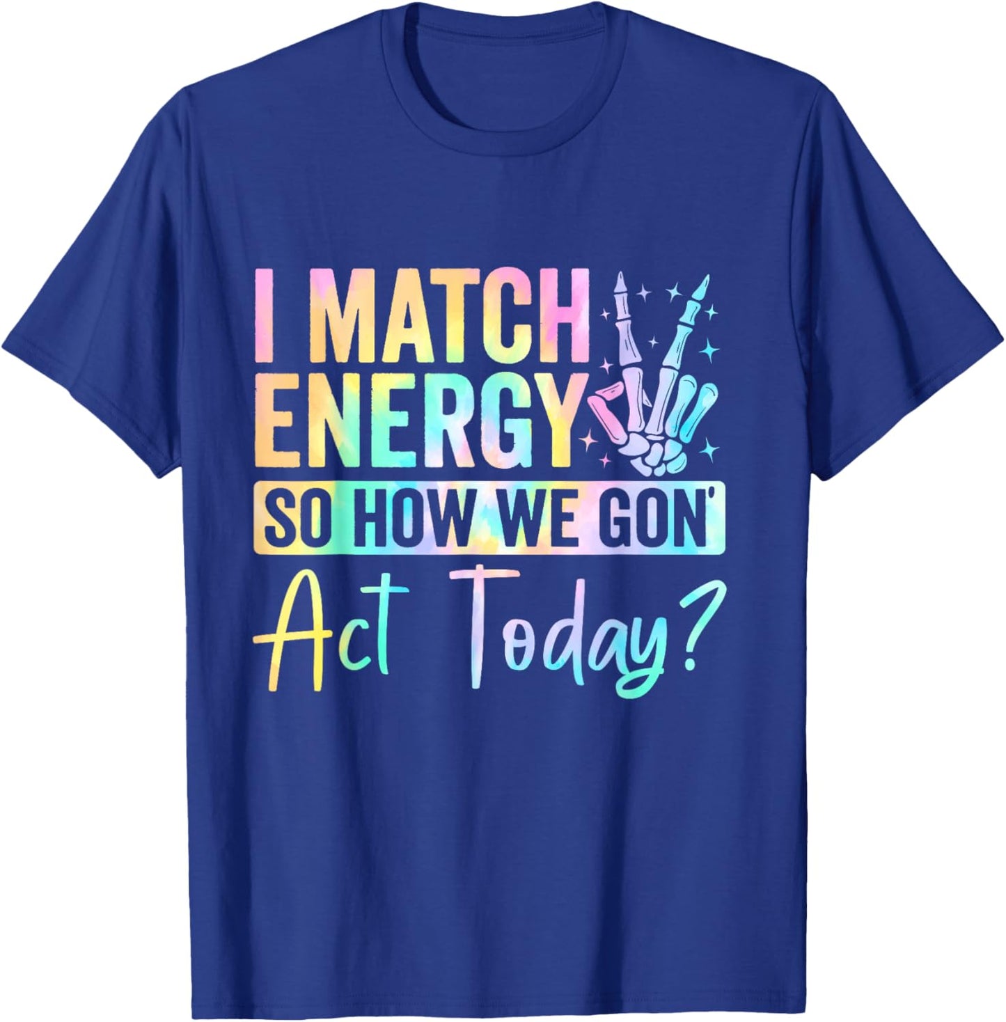 I Match Energy So How We Gone Act Today T-Shirt - T-Shirt | Royal