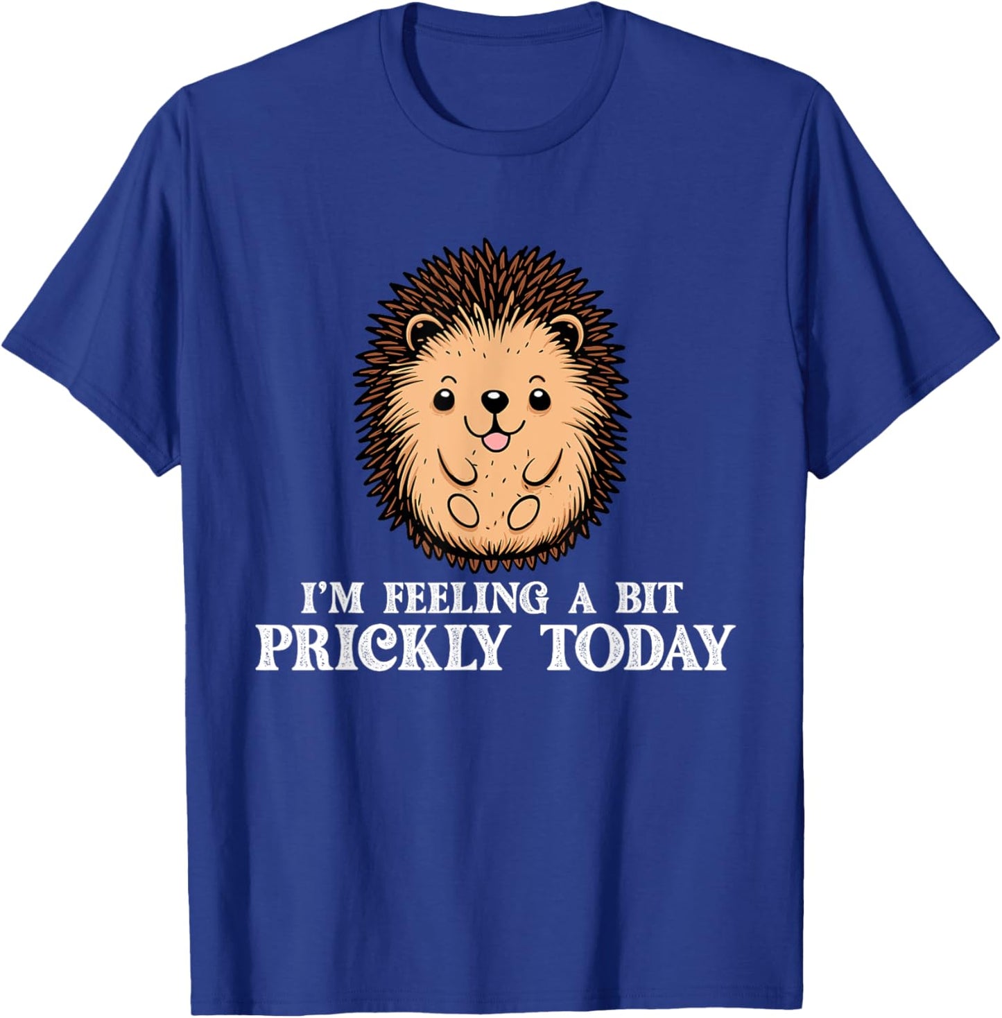 I'm Feeling A Bit Prickly Today - Hedgehog Porcupine Lover T-Shirt - T-Shirt | Royal