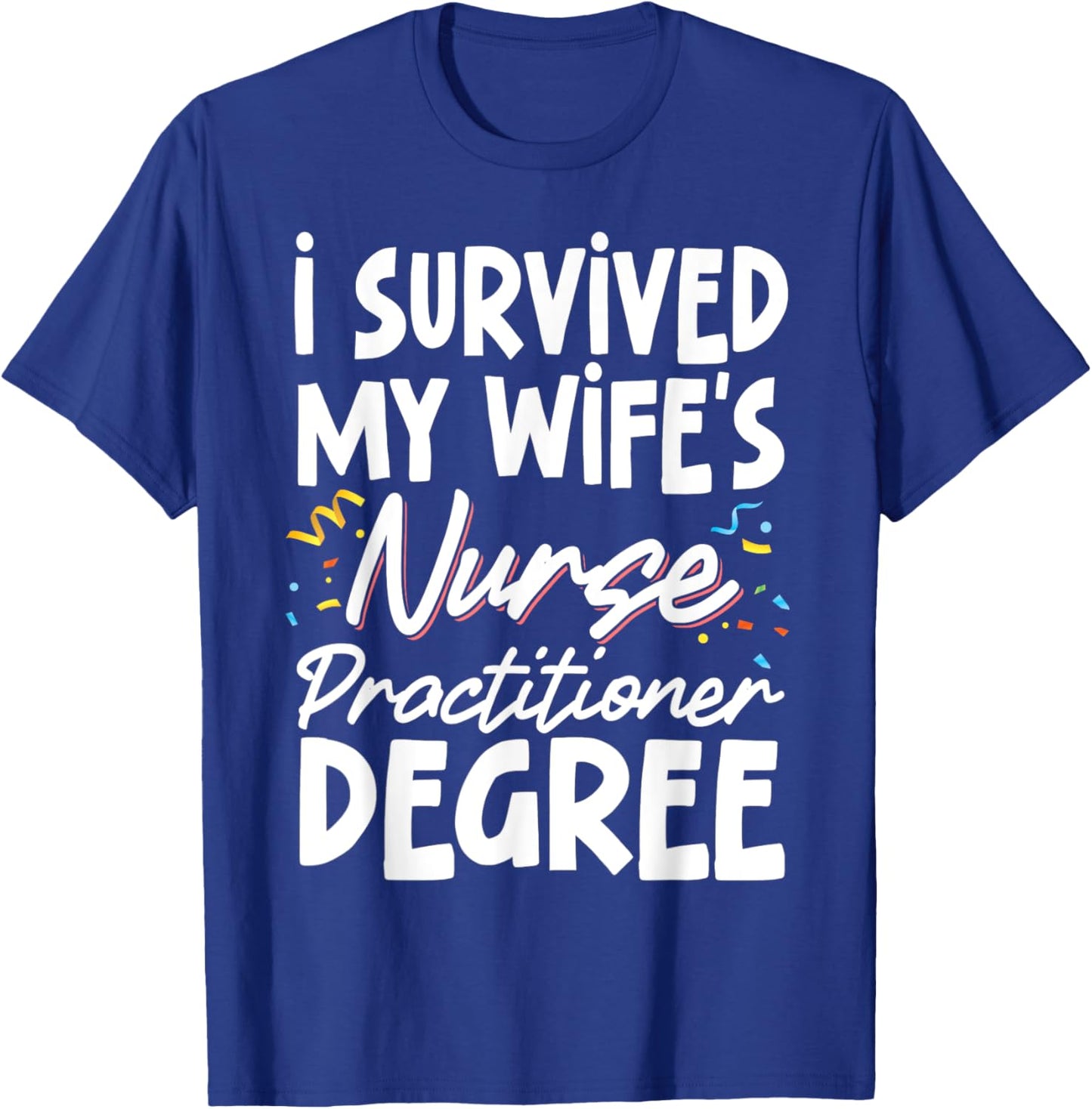 I Survived My Wife's Nurse Practitioner Degree T-Shirt - T-Shirt | Royal