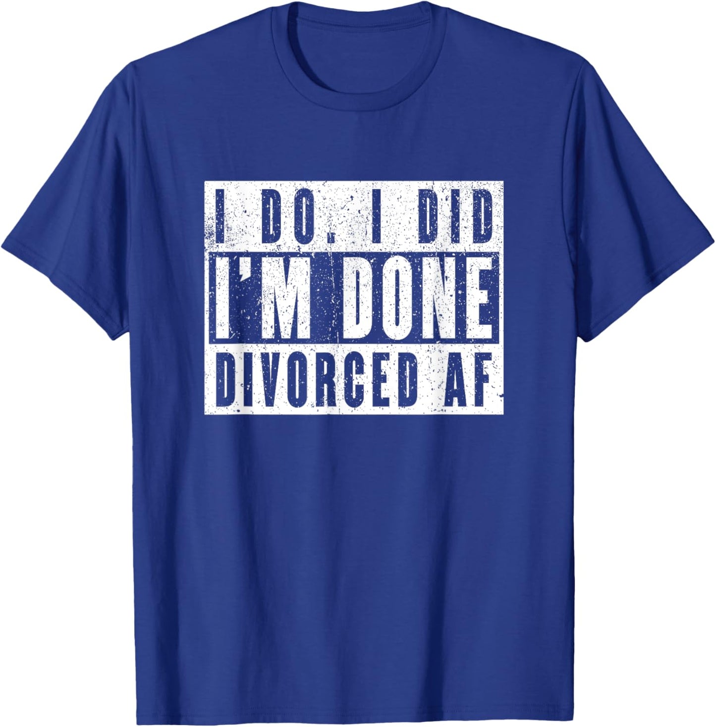 I Do I Did I'm Done. Divorced AF T-Shirt - T-Shirt | Royal