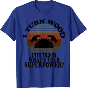 I Turn Wood Into Things - For True Woodworker Or Woodcutter T-Shirt - T-Shirt | Royal