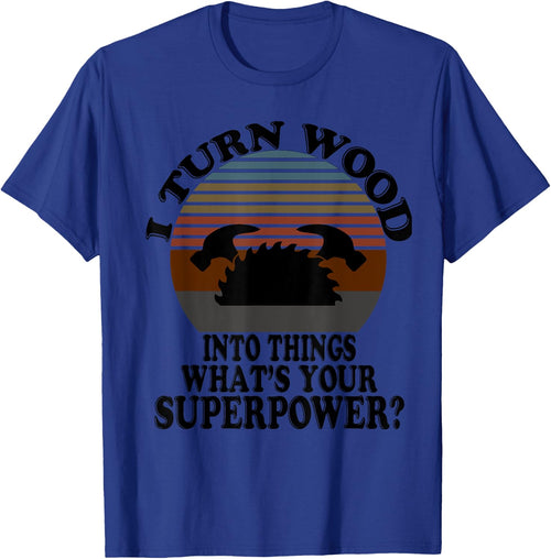 I Turn Wood Into Things - For True Woodworker Or Woodcutter
