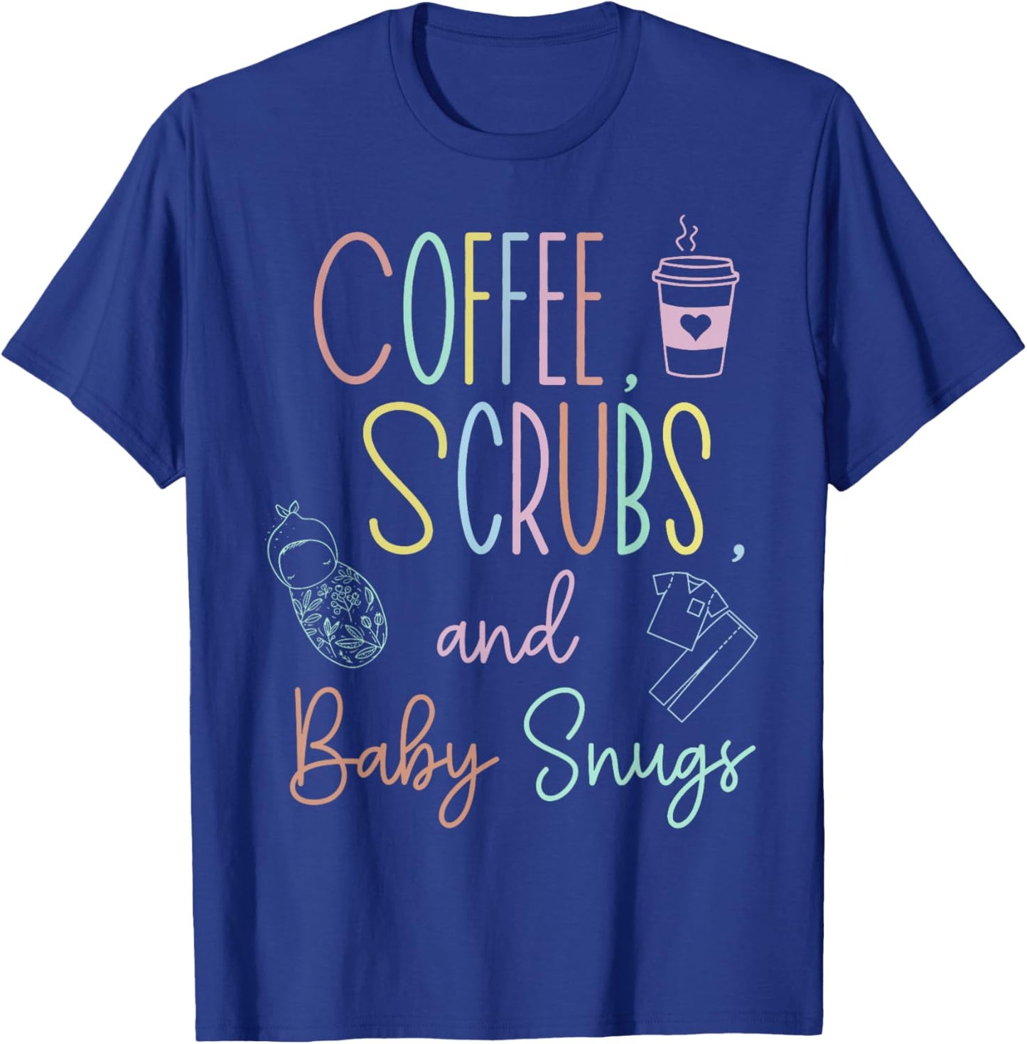 Coffee Scrubs And Baby Snugs Swaddle Specialist L&D Nurse T-Shirt - T-Shirt | Royal